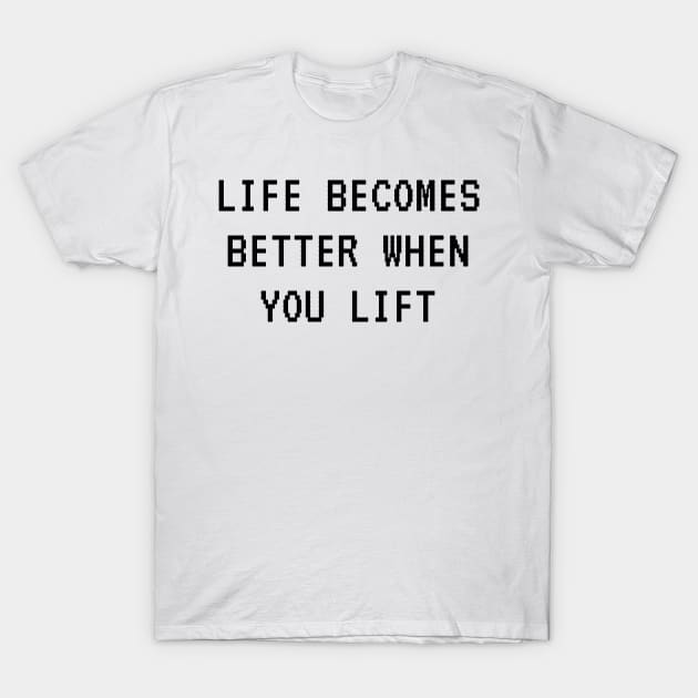 Life becomes better when you lift. T-Shirt by Tee_love_7